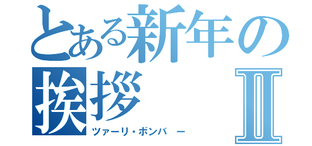 とある新年の挨拶Ⅱ（ツァーリ・ボンバ ー）