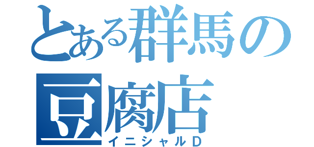 とある群馬の豆腐店（イニシャルＤ）