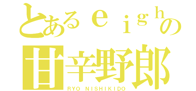 とあるｅｉｇｈｔの甘辛野郎（ＲＹＯ ＮＩＳＨＩＫＩＤＯ）