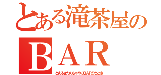 とある滝茶屋のＢＡＲ 人時（とあるきたのちゃやのＢＡＲひととき）