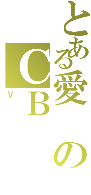 とある愛のＣＢ（Ｖ）