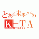 とある未季さんのＫ－ＴＡＩ（勝手に見るな）