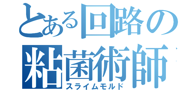 とある回路の粘菌術師（スライムモルド）