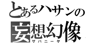 とあるハサンの妄想幻像（ザバニーヤ）