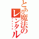 とある魔法のレンタル会社（アストラル）