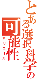 とある選択科学の可能性（アリエール）