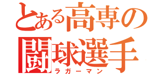 とある高専の闘球選手（ラガーマン）