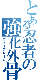 とある忍者の強化外骨格（ウォーフレーム）