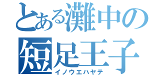 とある灘中の短足王子（イノウエハヤテ）