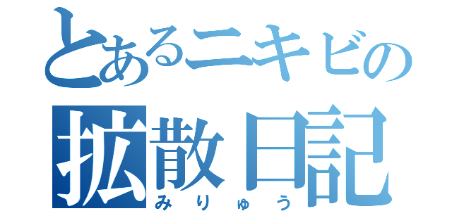 とあるニキビの拡散日記（みりゅう）