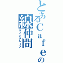 とあるＣａｆｅの線仲間（ライングループ）