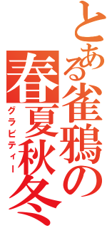 とある雀鴉の春夏秋冬（グラビティー）