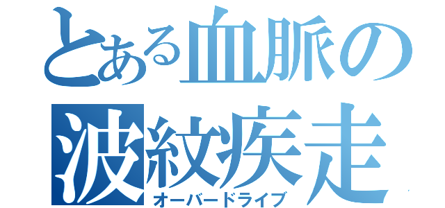 とある血脈の波紋疾走（オーバードライブ）