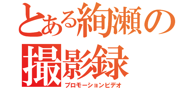 とある絢瀬の撮影録（プロモーションビデオ）