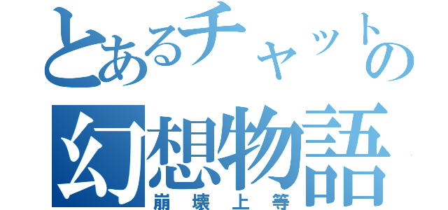 とあるチャットの幻想物語（崩壊上等）