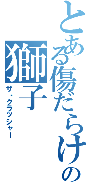 とある傷だらけの獅子（ザ・クラッシャー）