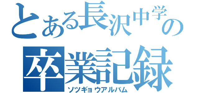 とある長沢中学の卒業記録（ソツギョウアルバム）