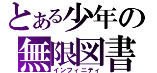 とある少年の無限図書（インフィニティ）