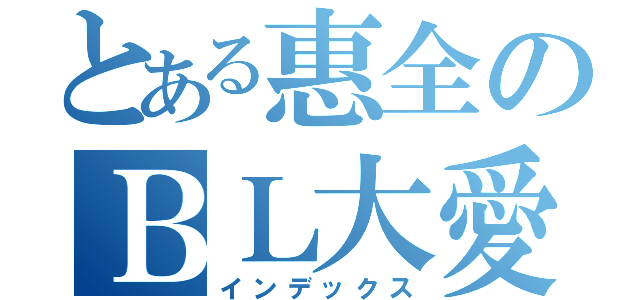 とある惠全のＢＬ大愛（インデックス）