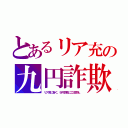 とあるリア充の九円詐欺（リア充に告ぐ、９円詐欺にご注意を。）