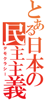 とある日本の民主主義（デモクラシー）