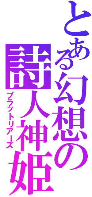 とある幻想の詩人神姫（プラットリアーズ）