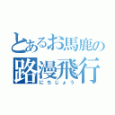 とあるお馬鹿の路漫飛行（にちじょう）