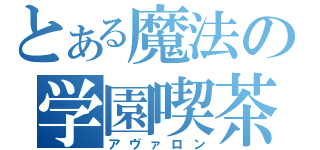 とある魔法の学園喫茶（アヴァロン）