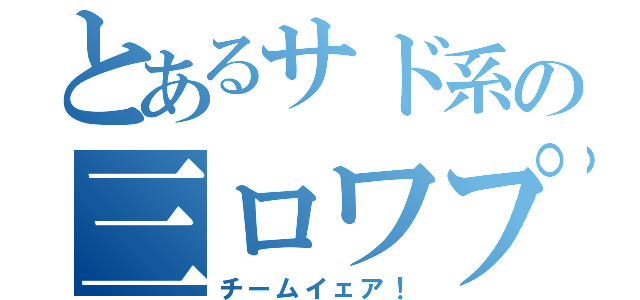 とあるサド系の三ロワプレイ（チームイェア！）