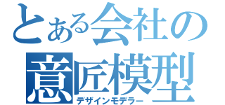 とある会社の意匠模型師（デザインモデラー）