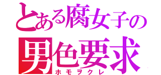 とある腐女子の男色要求（ホモヲクレ）