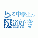 とある中学生の鉄道好き（撮り鉄と乗り鉄）