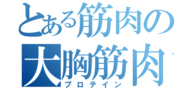 とある筋肉の大胸筋肉（プロテイン）