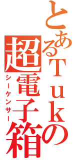 とあるＴｕｋｕｒｕの超電子箱（シーケンサー）