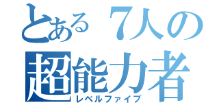 とある７人の超能力者（レベルファイブ）