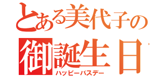 とある美代子の御誕生日（ハッピーバスデー）