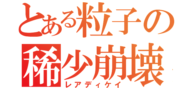 とある粒子の稀少崩壊（レアディケイ）