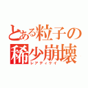 とある粒子の稀少崩壊（レアディケイ）