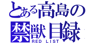 とある高島の禁獣目録（ＲＥＤ ＬＩＳＴ）