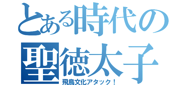 とある時代の聖徳太子（飛鳥文化アタック！）