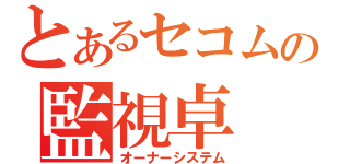 とあるセコムの監視卓（オーナーシステム）