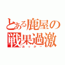 とある鹿屋の戦果過激派（おっかー）