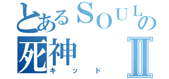 とあるＳＯＵＬ ＥＡＴＥＲの死神Ⅱ（キッド）