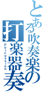 とある吹奏楽の打楽器奏者（Ｐｅｒｃｕｓｓｉｏｎ）