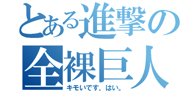 とある進撃の全裸巨人（キモいです、はい。）