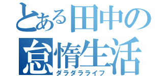 とある田中の怠惰生活（ダラダラライフ）