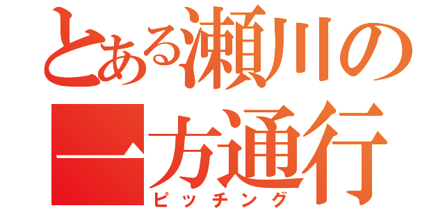 とある瀬川の一方通行（ピッチング）