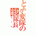 とある変隊の総隊長（カツオ）