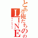 とある俺たちののＬＩＮＥ生活（ラインライフ）