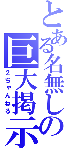 とある名無しの巨大掲示板（２ちゃんねる）